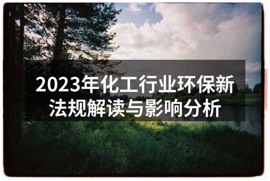 2023年化工行业环保新法规解读与影响分析